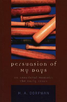 Persuasion of My Days: An Anecdotal Memoir: The Early Years by H. a. Dorfman