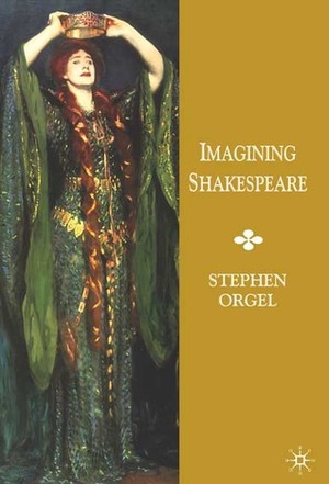 Imagining Shakespeare by Stephen Orgel