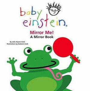 Mirror Me!: A Mirror Book (Baby Einstein) by Julie Aigner-Clark, Nadeem Zaidi