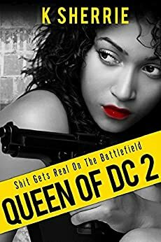 Queen of DC 2: Shit Gets Real On The Battlefield by K. Sherrie