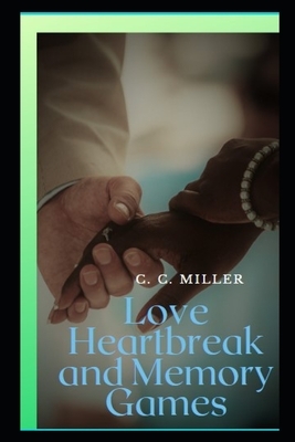 Love Heartbreak and Memory Games by C. C. Miller