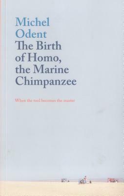 The Birth of Homo, the Marine Chimpanzee: When the Tool Becomes the Master by Michel Odent