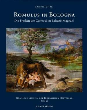 Romulus in Bologna: Die Fresken Der Caracci Im Palazzo Magnani by Elisabeth Kieven, Sybille Ebert-Schifferer