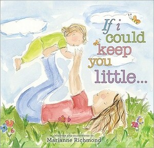 If I Could Keep You Little... by Marianne Richmond