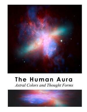 The Human Aura: Astral Colors and Thought Forms by Swami Panchadasi