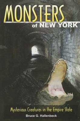 Monsters of New York: Mysterious Creatures in the Empire State by Bruce G. Hallenbeck