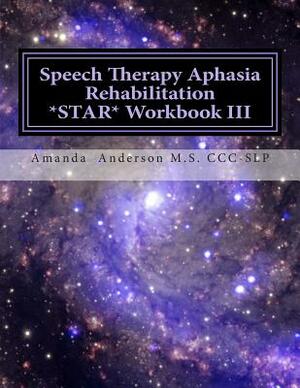 Speech Therapy Aphasia Rehabilitation Star Workbook III: Expressive Language by Amanda P. Anderson