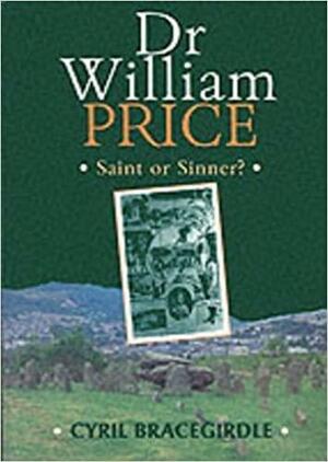 Dr William Price: saint or sinner? by Cyril Bracegirdle