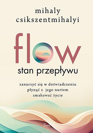 Flow. Stan przepływu by Mihaly Csikszentmihalyi