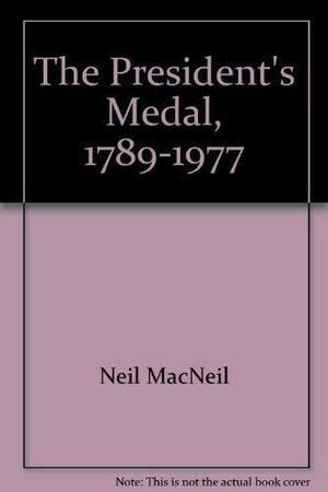 The President's Medal, 1789-1977 by Neil MacNeil