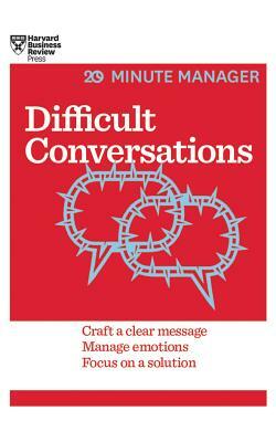 Difficult Conversations: Craft a Clear Message, Manage Emotions and Focus on a Solution by Harvard Business Review