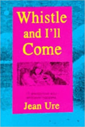 Whistle and I'll Come by Jean Ure