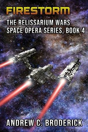 Firestorm: The Relissarium Wars Space Opera Series, Book 4 by Andrew C. Broderick