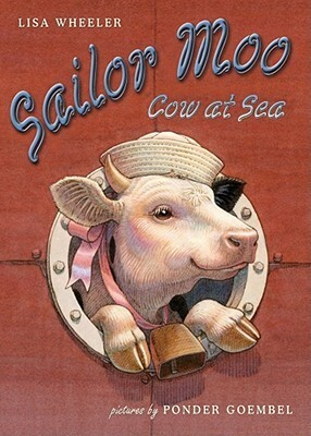 Sailor Moo: Cow at Sea by Lisa Wheeler, Ponder Goembel