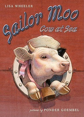 Sailor Moo: Cow at Sea by Ponder Goembel, Lisa Wheeler