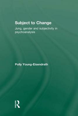 Subject to Change: Jung, Gender and Subjectivity in Psychoanalysis by Polly Young-Eisendrath