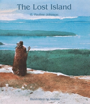 The Lost Island by E. Pauline Johnson, E. Pauline Johnson-Tekahionwake