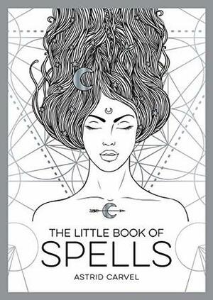 The Little Book of Spells: An Introduction to White Witchcraft by Astrid Carvel