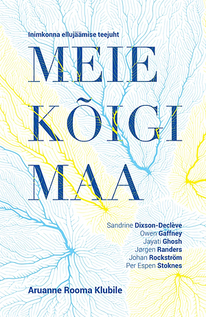 Meie kõigi Maa. Inimkonna ellujäämise teejuht by Owen Gaffney, Per Esper Stoknes, Johan Rockström, Jørgen Randers, Sandrine Dixson-Declѐve, Jayati Ghosh