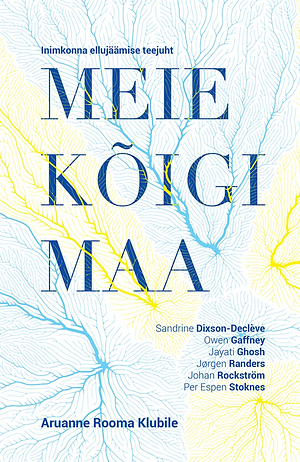 Meie kõigi Maa. Inimkonna ellujäämise teejuht by Owen Gaffney, Jørgen Randers, Sandrine Dixson-Declѐve, Johan Rockström, Per Esper Stoknes, Jayati Ghosh