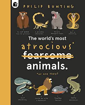 The World's Most Atrocious Animals by Philip Bunting