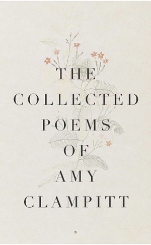 The Collected Poems of Amy Clampitt by Amy Clampitt