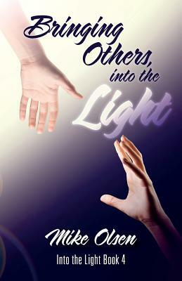 Bringing Others, into the Light: Into the Light Book 4 by Mike Olsen