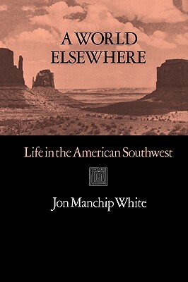 A World Elsewhere: Life in the American Southwest by Jon Manchip White