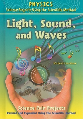 Light, Sound, and Waves Science Fair Projects by Robert Gardner