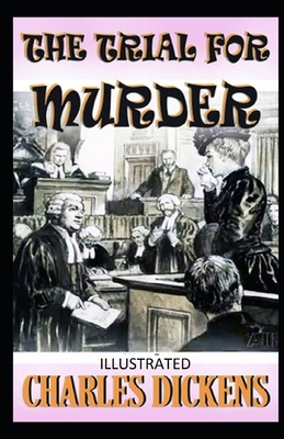 The Trial for Murder Illustrated by Charles Dickens