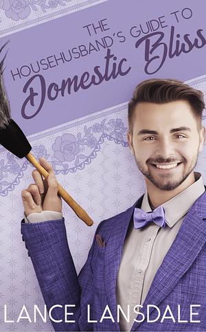 The Househusband's Guide to Domestic Bliss by Lance Lansdale