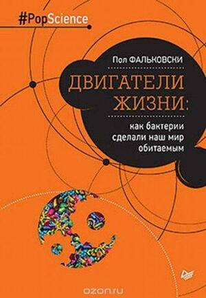 Двигатели жизни. Как бактерии сделали наш мир обитаемым by Пол Фальковски, Paul G. Falkowski