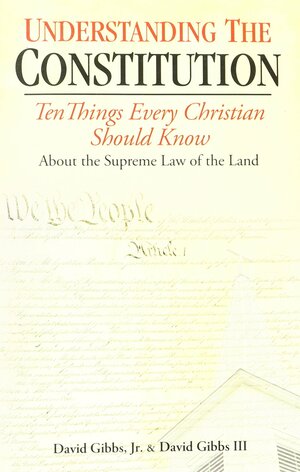 Understanding The Constitution: Ten Things Every Christian Should Know About The Supreme Law Of The Land by David Gibbs