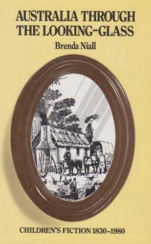 Australia Through the Looking-Glass: Children's Fiction, 1830-1980 by Frances O'Neill, Brenda Niall