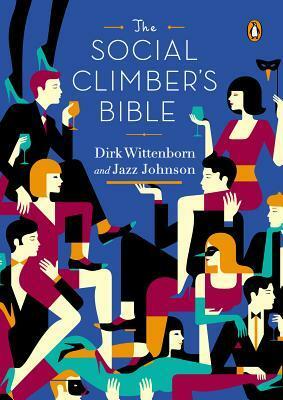 The Social Climber's Bible: A Book of Manners, Practical Tips, and Spiritual Advice for the Upwardly Mobile by Dirk Wittenborn, Jazz Johnson