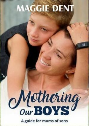 Mothering Our Boys : A Guide for Mums of Sons by Maggie Dent