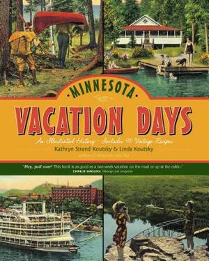 Minnesota Vacation Days: An Illustrated History by Kathryn Strand Koutsky, Linda Koutsky