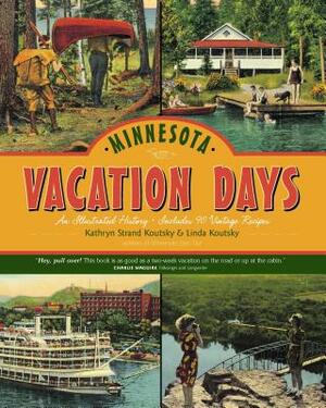 Minnesota Vacation Days: An Illustrated History by Linda Koutsky, Kathryn Strand Koutsky