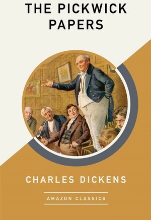 The Pickwick Papers (AmazonClassics Edition) by Charles Dickens