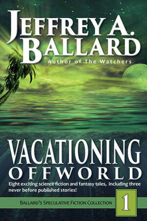 Vacationing Offworld (Ballard's Speculative Fiction Collection #1) by Jeffrey A. Ballard