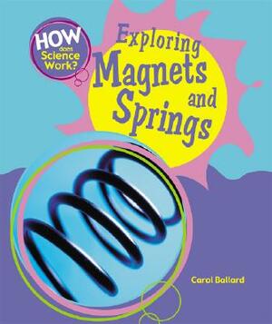 Exploring Magnets and Springs by Carol Ballard