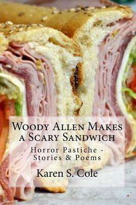 Woody Allen Makes A Scary Sandwich: Horror Pastiche Stories & Poems by Woody Allen, Karen S. Cole