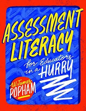 Assessment Literacy for Educators in a Hurry by W James Popham