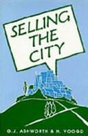 Selling the City: Marketing Approaches in Public Sector Urban Planning by G. J. Ashworth, H. Voogd