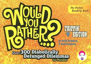 Would You Rather...?: Trippin' Edition: Over 300 Diabolically Deranged Dilemmas to Ponder by Justin Heimberg, David Gomberg