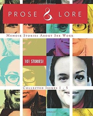 Prose & Lore Collected Issues 1-5: Memoir Stories About Sex Work by Audacia Ray, Ariel Wolf, Leigh Alanna, Bobbi Smith, Sur Madam, Baldr Rosado, Barbara R Lee, Cyd Nova, Jennifer Hammer, Rachael Therien, Danielle Jay