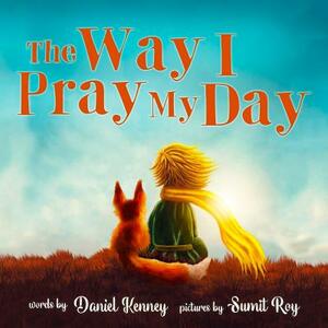 The Way I Pray My Day by Daniel Kenney