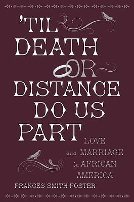Til Death Or Distance Do Us Part: Love And Marriage In African America by Frances Smith Foster
