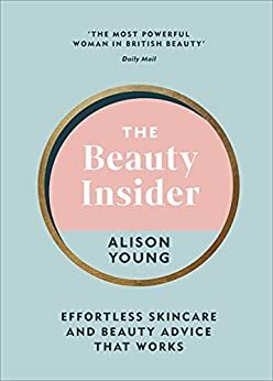 The Beauty Insider: Effortless Skincare and Beauty Advice that Works by Alison Young