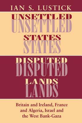 Unsettled States, Disputed Lands by Ian Lustick